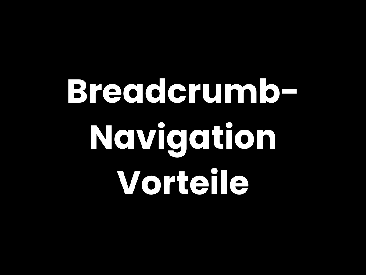 Breadcrumb-Navigation Vorteile – bessere Nutzerführung und SEO durch Struktur