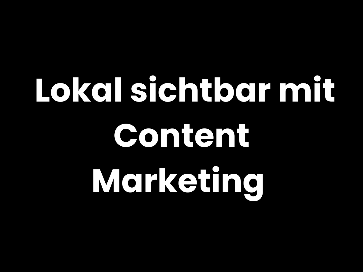 Lokal sichtbar werden mit Content Marketing – gezielt Kunden vor Ort erreichen