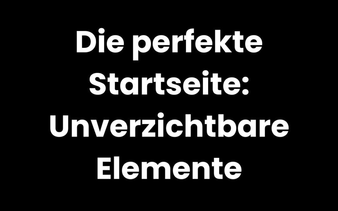 Die perfekte Startseite: Unverzichtbare Elemente