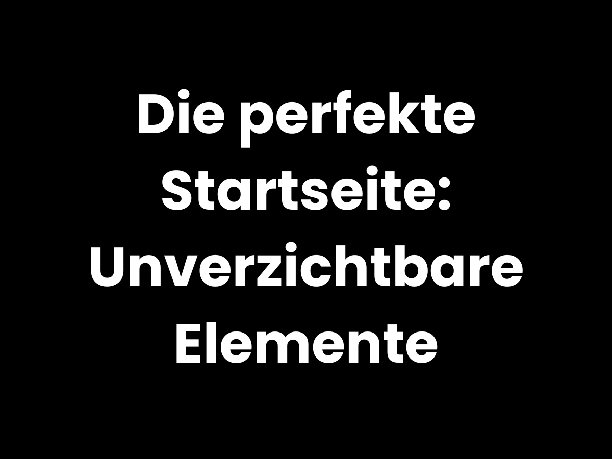 Die perfekte Startseite – unverzichtbare Elemente für einen starken ersten Eindruck