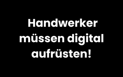 Warum Handwerker jetzt digital aufrüsten müssen!