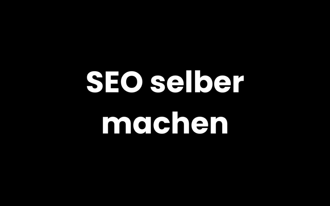 SEO selber machen: 10 geniale Schritte zu mehr Sichtbarkeit